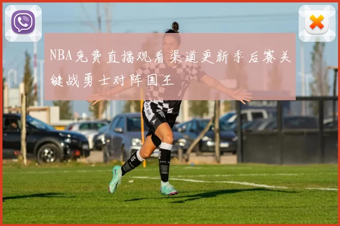 NBA免费直播观看渠道更新季后赛关键战勇士对阵国王
