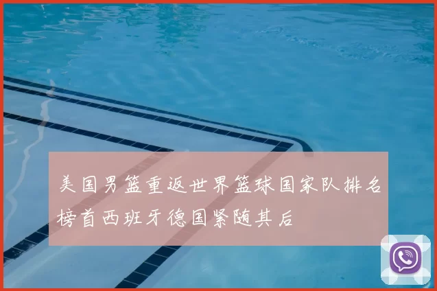 美国男篮重返世界篮球国家队排名榜首西班牙德国紧随其后