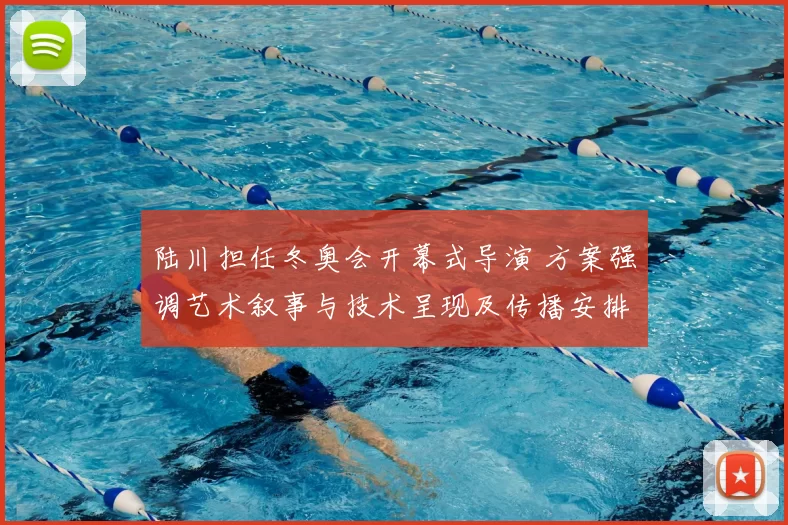 陆川担任冬奥会开幕式导演 方案强调艺术叙事与技术呈现及传播安排