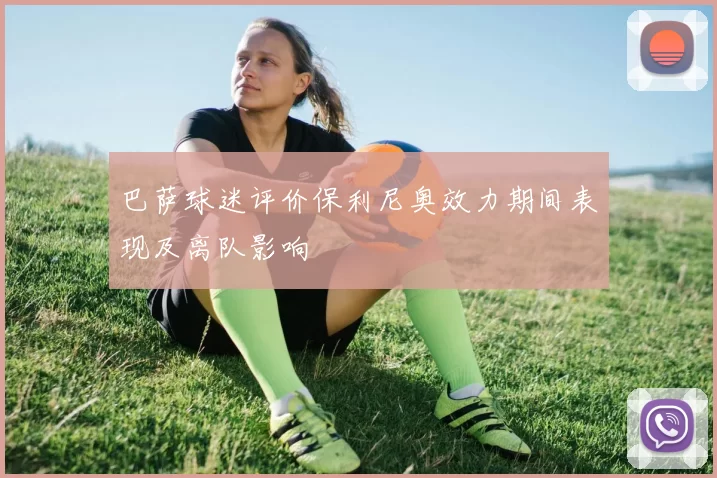 巴萨球迷评价保利尼奥效力期间表现及离队影响