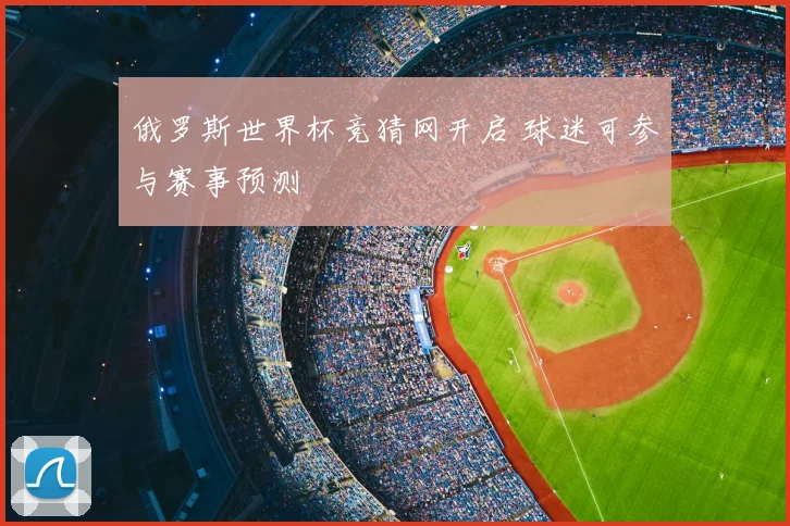俄罗斯世界杯竞猜网开启 球迷可参与赛事预测