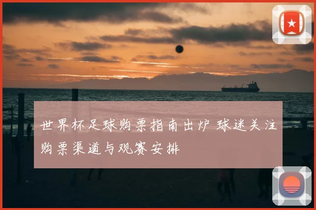 世界杯足球购票指南出炉 球迷关注购票渠道与观赛安排