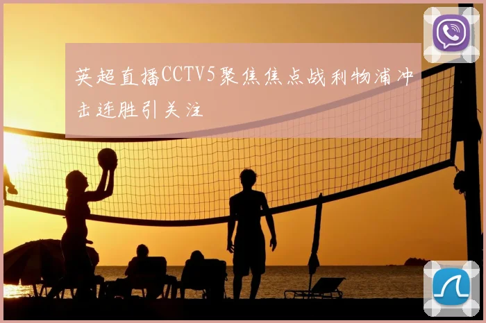 英超直播CCTV5聚焦焦点战利物浦冲击连胜引关注